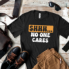 Unisex T-Shirt: Shhh no one cares